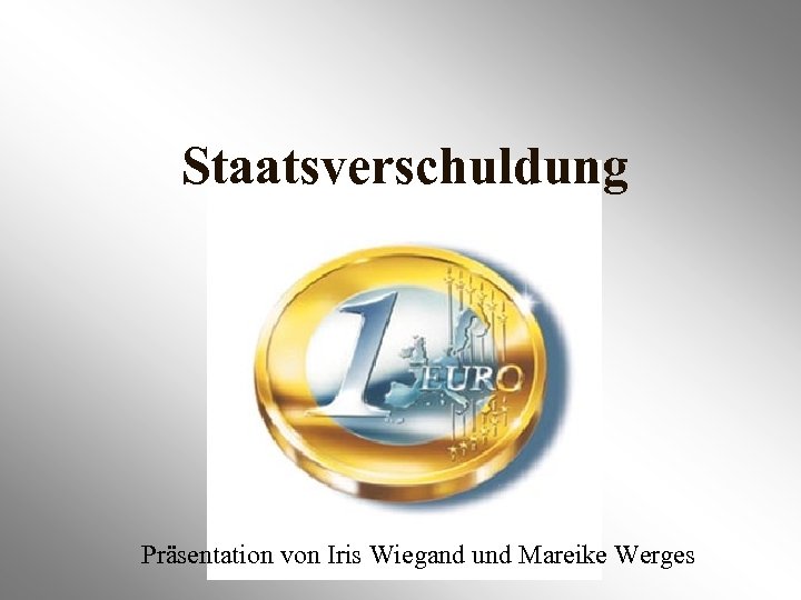 Staatsverschuldung Präsentation von Iris Wiegand und Mareike Werges 