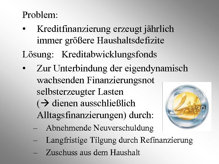 Problem: • Kreditfinanzierung erzeugt jährlich immer größere Haushaltsdefizite Lösung: Kreditabwicklungsfonds • Zur Unterbindung der