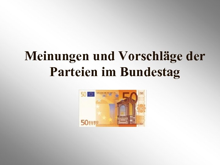 Meinungen und Vorschläge der Parteien im Bundestag 