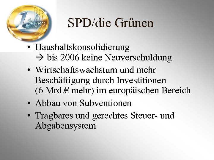 SPD/die Grünen • Haushaltskonsolidierung bis 2006 keine Neuverschuldung • Wirtschaftswachstum und mehr Beschäftigung durch