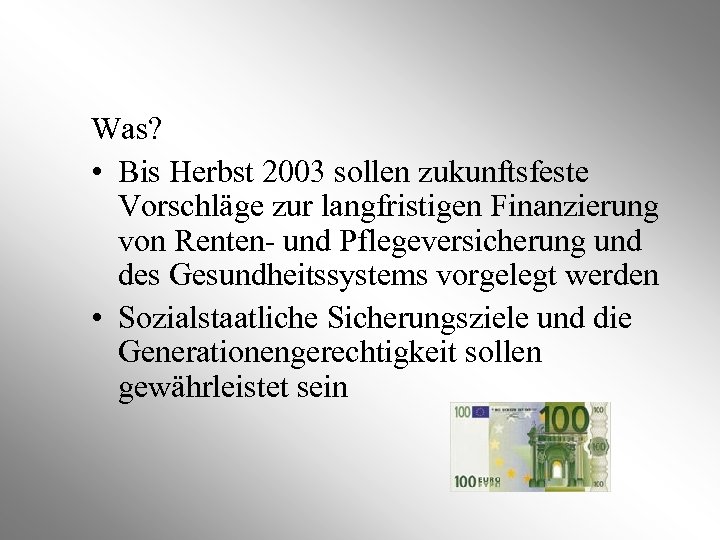 Was? • Bis Herbst 2003 sollen zukunftsfeste Vorschläge zur langfristigen Finanzierung von Renten- und