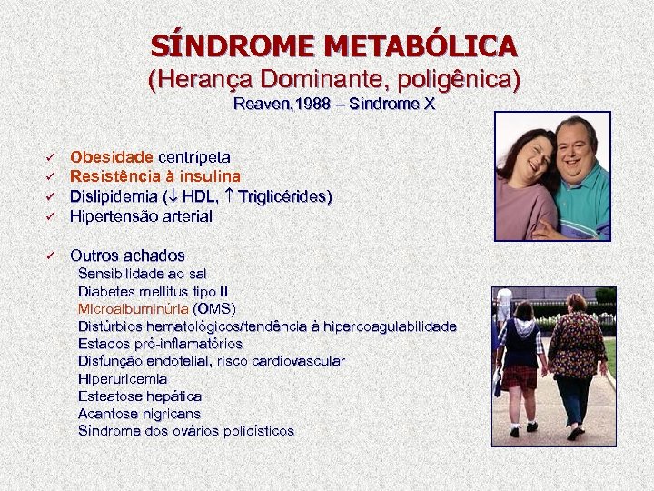 SÍNDROME METABÓLICA (Herança Dominante, poligênica) Reaven, 1988 – Síndrome X ü Obesidade centrípeta Resistência