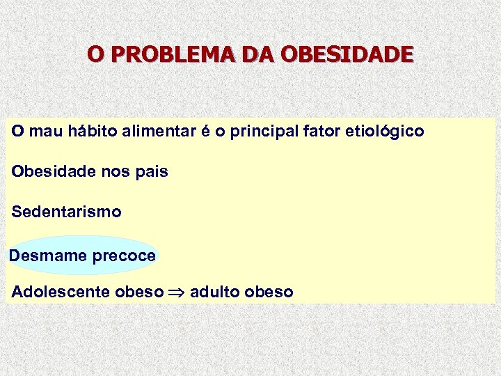 O PROBLEMA DA OBESIDADE O mau hábito alimentar é o principal fator etiológico Obesidade