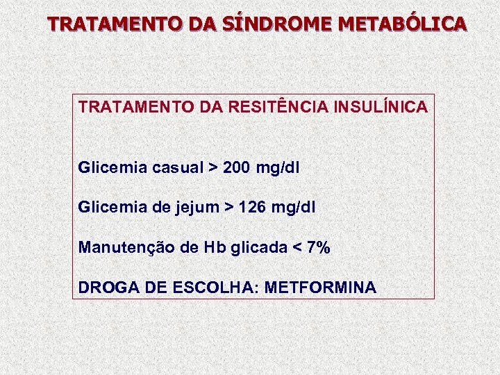 TRATAMENTO DA SÍNDROME METABÓLICA TRATAMENTO DA RESITÊNCIA INSULÍNICA Glicemia casual > 200 mg/dl Glicemia