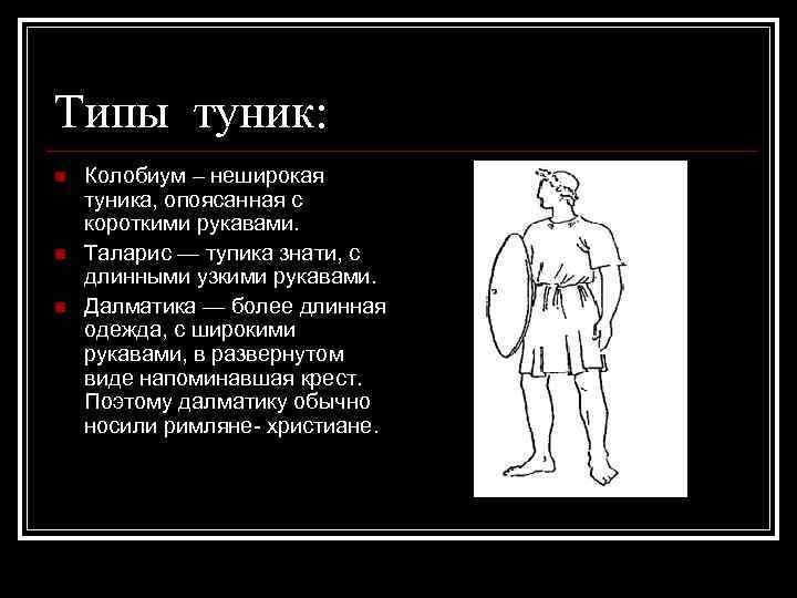 Типы туник: n n n Колобиум – неширокая туника, опоясанная с короткими рукавами. Таларис