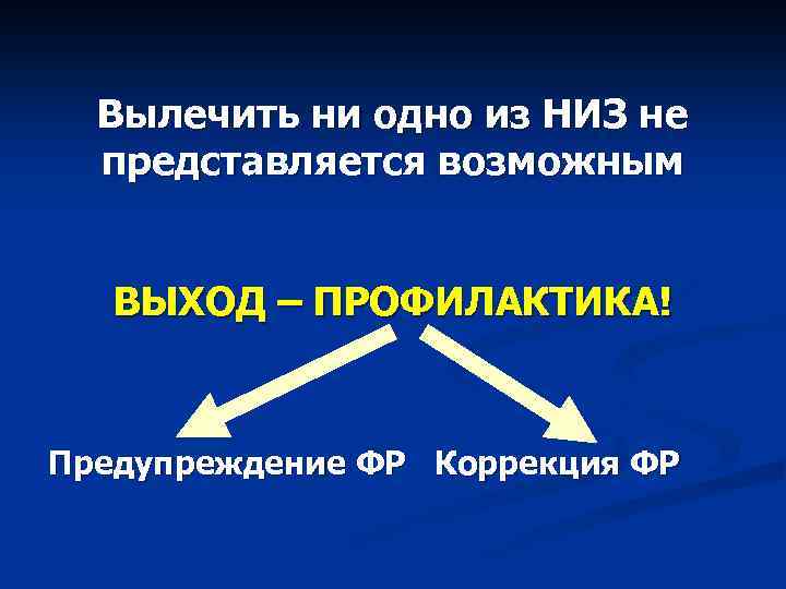 Вылечить ни одно из НИЗ не представляется возможным ВЫХОД – ПРОФИЛАКТИКА! Предупреждение ФР Коррекция