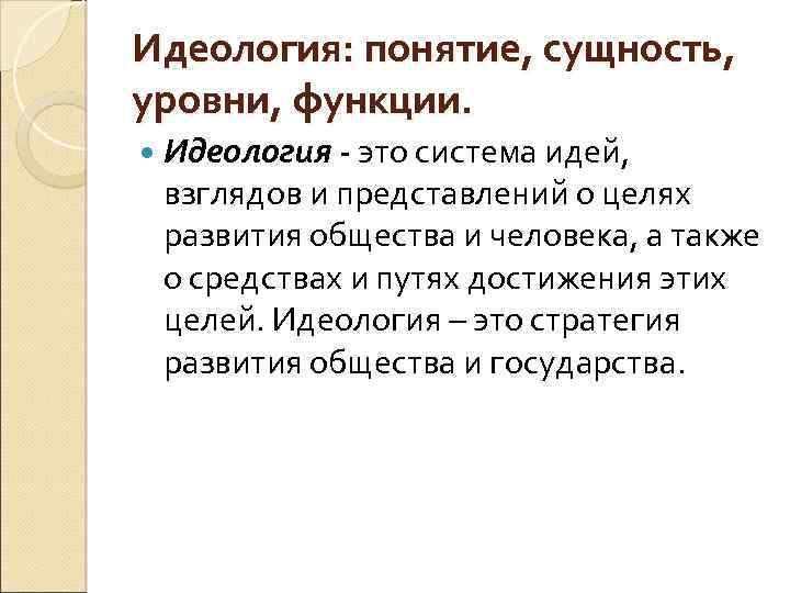 Идеология: понятие, сущность, уровни, функции. Идеология - это система идей, взглядов и представлений о