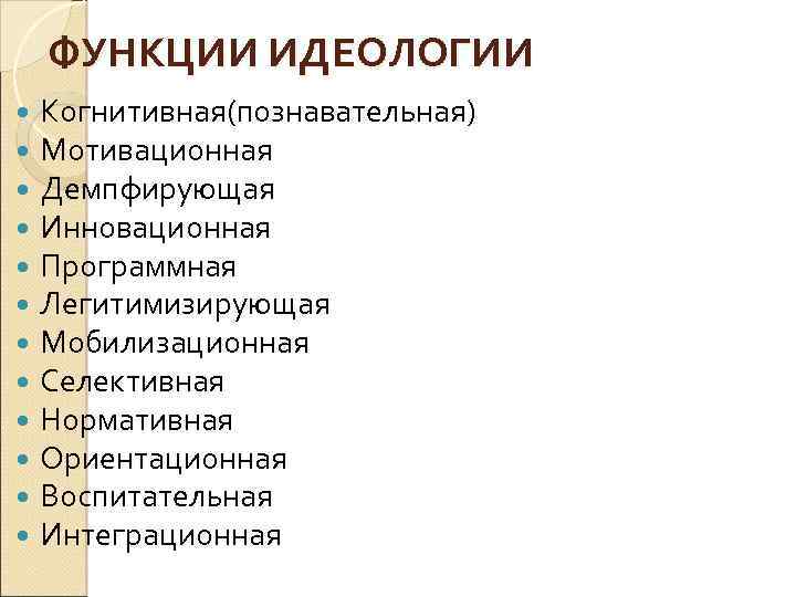 ФУНКЦИИ ИДЕОЛОГИИ Когнитивная(познавательная) Мотивационная Демпфирующая Инновационная Программная Легитимизирующая Мобилизационная Селективная Нормативная Ориентационная Воспитательная Интеграционная