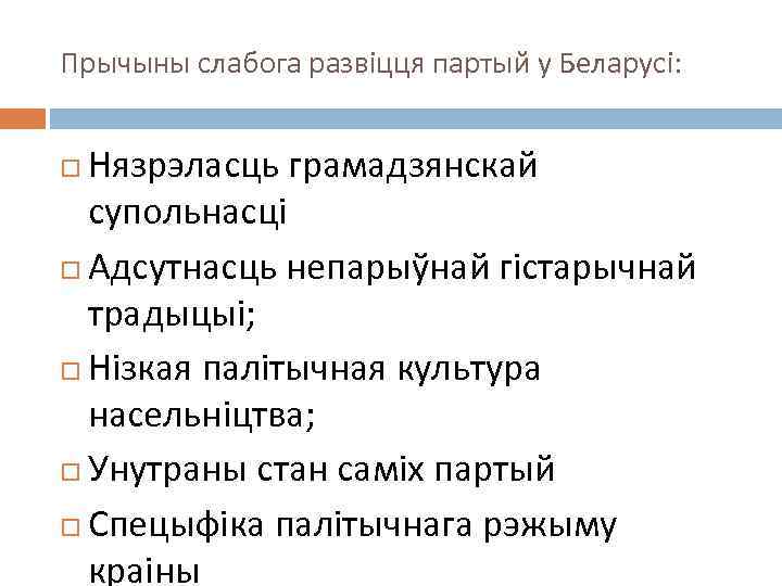 Прычыны слабога развіцця партый у Беларусі: Нязрэласць грамадзянскай супольнасці Адсутнасць непарыўнай гістарычнай традыцыі; Нізкая