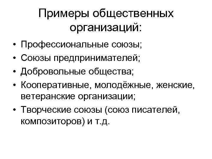 Примеры общественных организаций: • • Профессиональные союзы; Союзы предпринимателей; Добровольные общества; Кооперативные, молодёжные, женские,