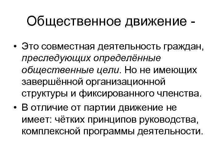 Общественное движение • Это совместная деятельность граждан, преследующих определённые общественные цели. Но не имеющих