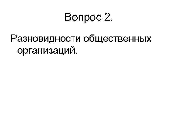 Вопрос 2. Разновидности общественных организаций. 