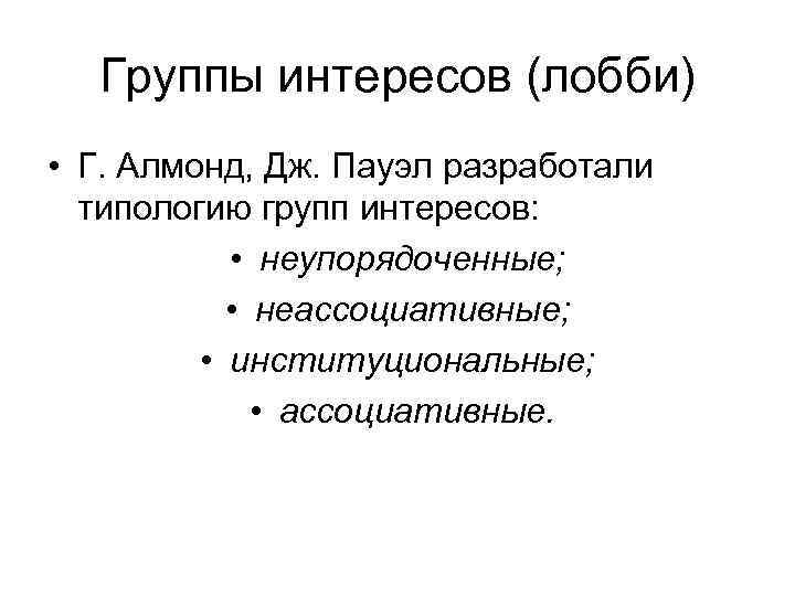 Группы интересов (лобби) • Г. Алмонд, Дж. Пауэл разработали типологию групп интересов: • неупорядоченные;