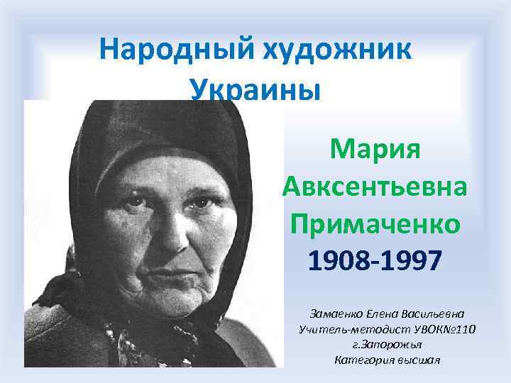 Народный художник Украины Мария Авксентьевна Примаченко 1908 -1997 Замаенко Елена Васильевна Учитель-методист УВОК№ 110