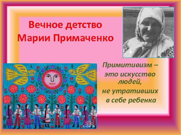 Вечное детство Марии Примаченко Примитивизм – это искусство людей, не утративших в себе ребенка