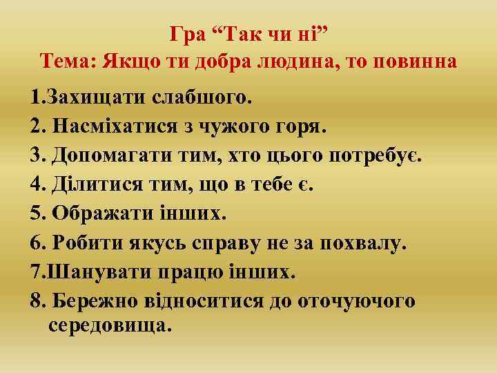 Гра “Так чи ні” Тема: Якщо ти добра людина, то повинна 1. Захищати слабшого.