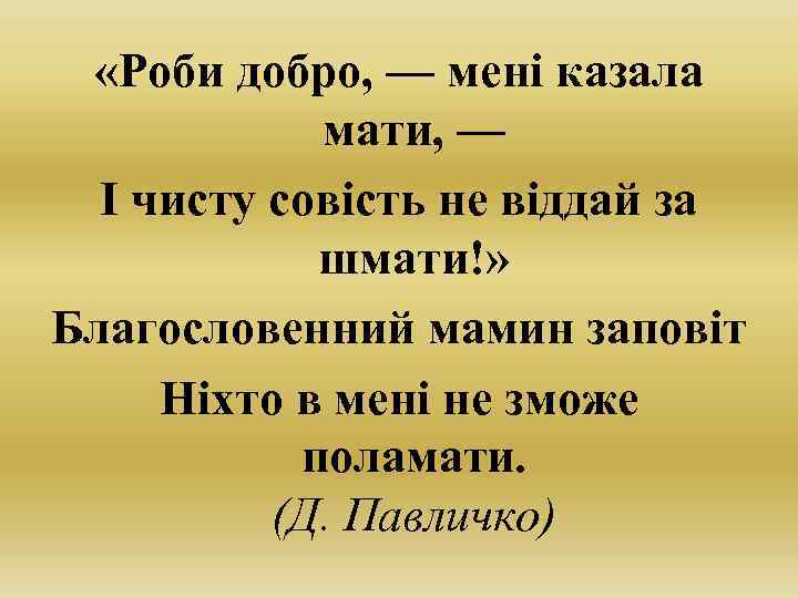  «Роби добро, — мені казала мати, — І чисту совість не віддай за
