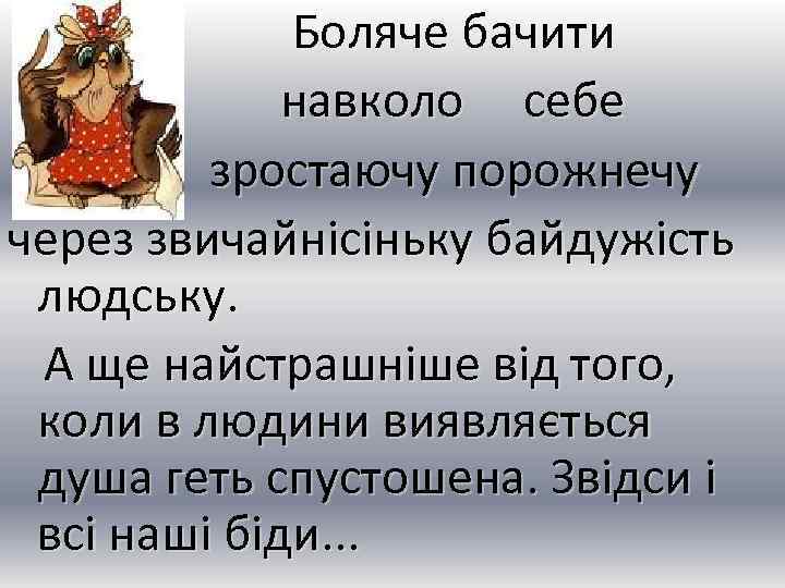  Боляче бачити навколо себе зростаючу порожнечу через звичайнісіньку байдужість людську. А ще найстрашніше