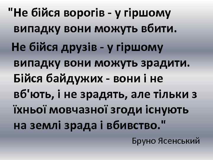  "Не бійся ворогів - у гіршому випадку вони можуть вбити. Не бійся друзів