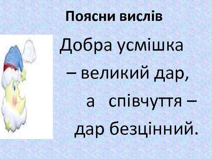 Поясни вислів а Добра усмішка – великий дар, а співчуття – дар безцінний. 