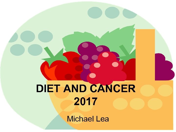 DIET AND CANCER 2017 Michael Lea 