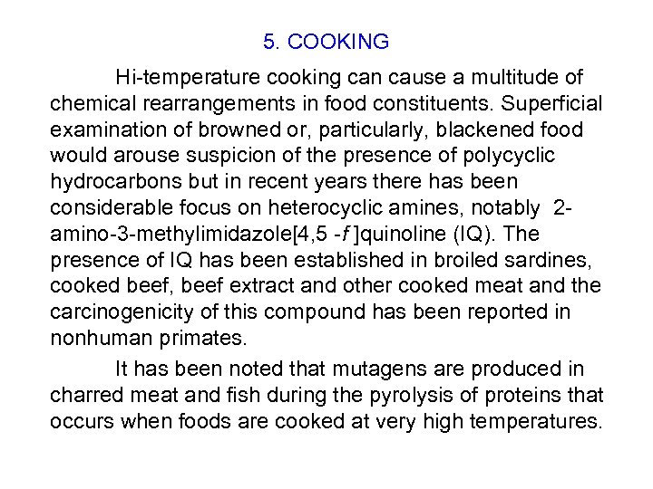 5. COOKING Hi-temperature cooking can cause a multitude of chemical rearrangements in food constituents.
