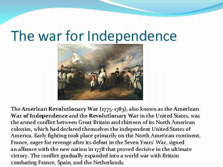 The war for Independence The American Revolutionary War (1775– 1783), also known as the