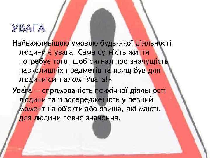 Найважливішою умовою будь-якої діяльності людини є увага. Сама сутність життя потребує того, щоб сигнал