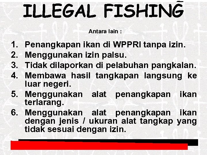 ILLEGAL FISHING Antara lain : 1. 2. 3. 4. Penangkapan ikan di WPPRI tanpa