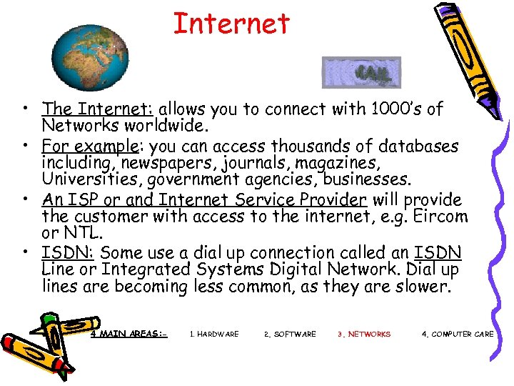 Internet • The Internet: allows you to connect with 1000’s of Networks worldwide. •