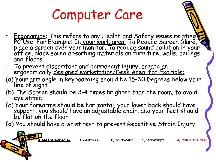 Computer Care • Ergonomics: This refers to any Health and Safety issues relating to