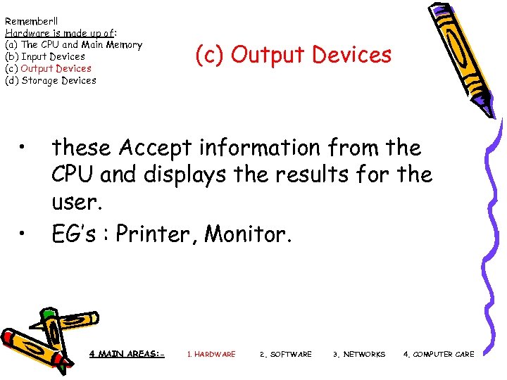 Remember!! Hardware is made up of: (a) The CPU and Main Memory (b) Input