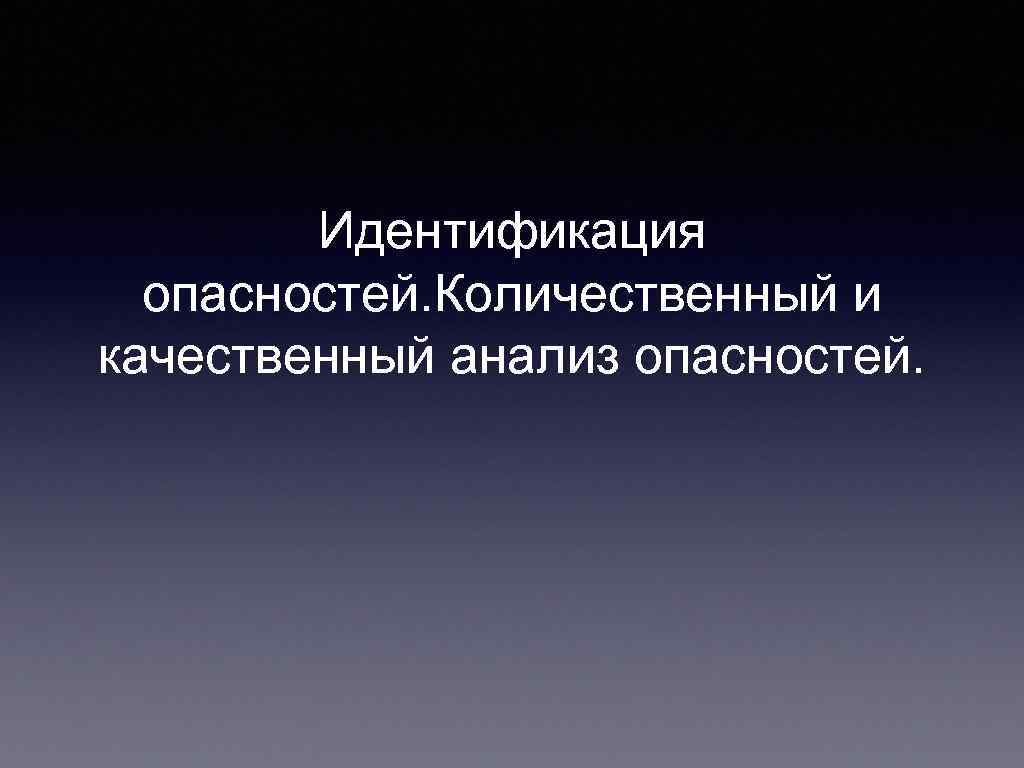 Идентификация опасностей. Количественный и качественный анализ опасностей. 