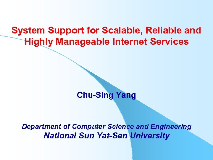 System Support for Scalable, Reliable and Highly Manageable Internet Services Chu-Sing Yang Department of