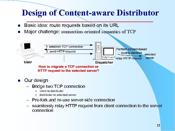 Design of Content-aware Distributor l Basic idea: route requests based on its URL Major