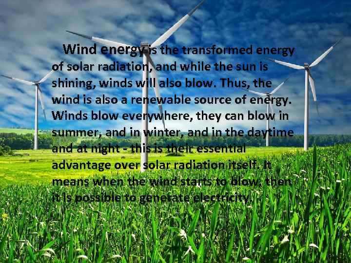 Wind energy is the transformed energy of solar radiation, and while the sun is