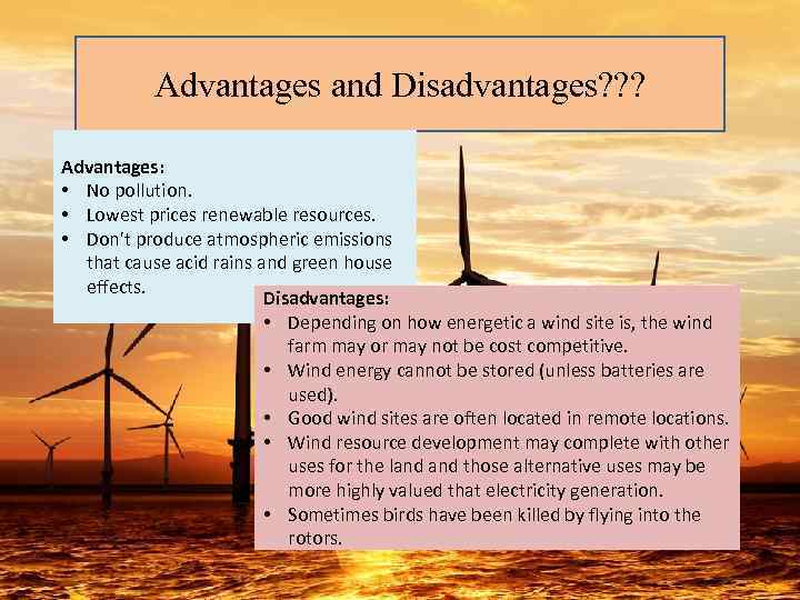 Advantages and Disadvantages? ? ? Advantages: • No pollution. • Lowest prices renewable resources.
