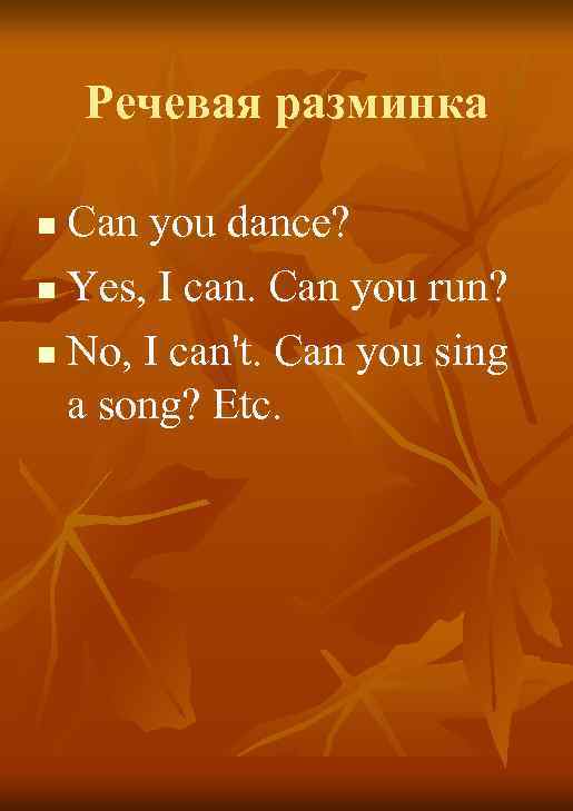 Речевая разминка Can you dance? n Yes, I can. Can you run? n No,