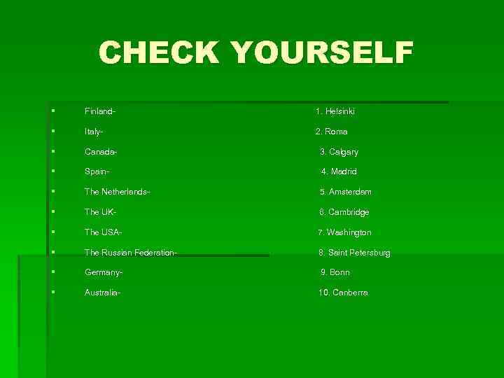 CHECK YOURSELF § Finland- 1. Helsinki § Italy- 2. Roma § Canada- 3. Calgary