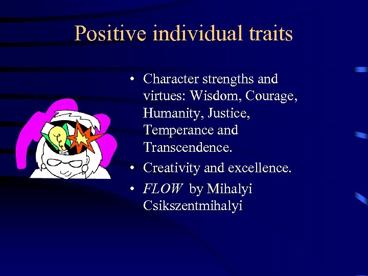 Positive individual traits • Character strengths and virtues: Wisdom, Courage, Humanity, Justice, Temperance and
