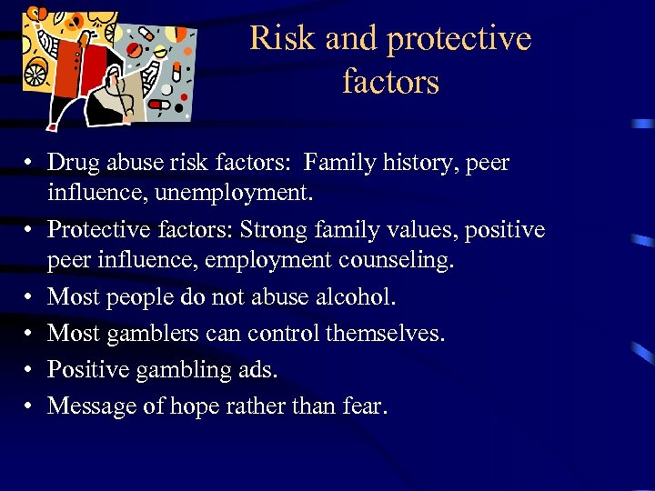 Risk and protective factors • Drug abuse risk factors: Family history, peer influence, unemployment.