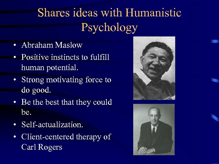 Shares ideas with Humanistic Psychology • Abraham Maslow • Positive instincts to fulfill human