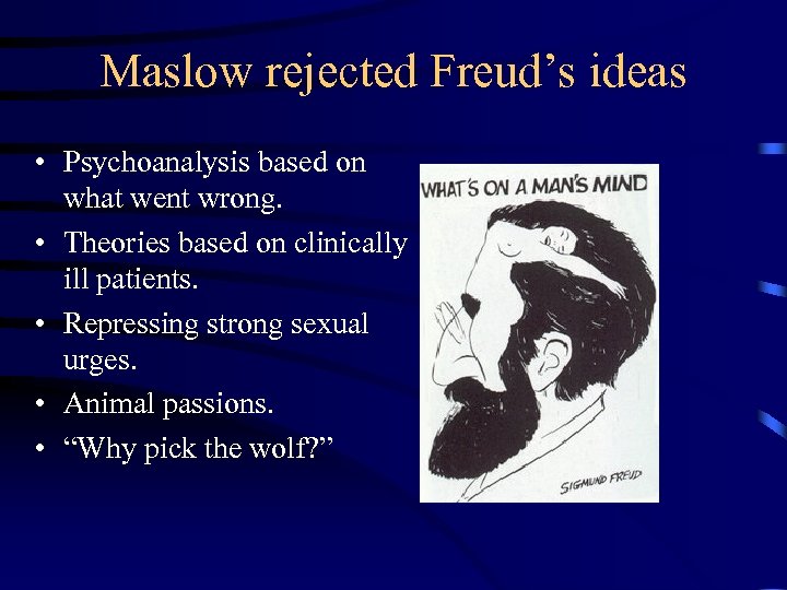 Maslow rejected Freud’s ideas • Psychoanalysis based on what went wrong. • Theories based