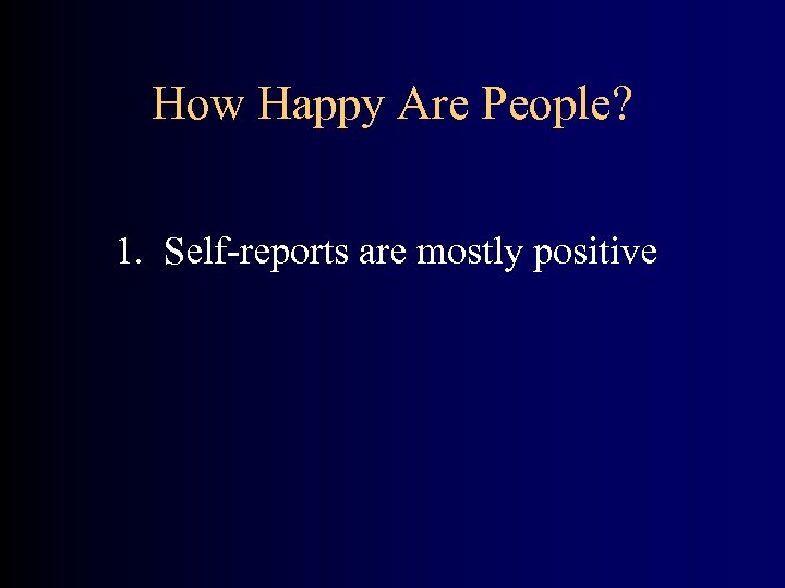 How Happy Are People? 1. Self-reports are mostly positive 