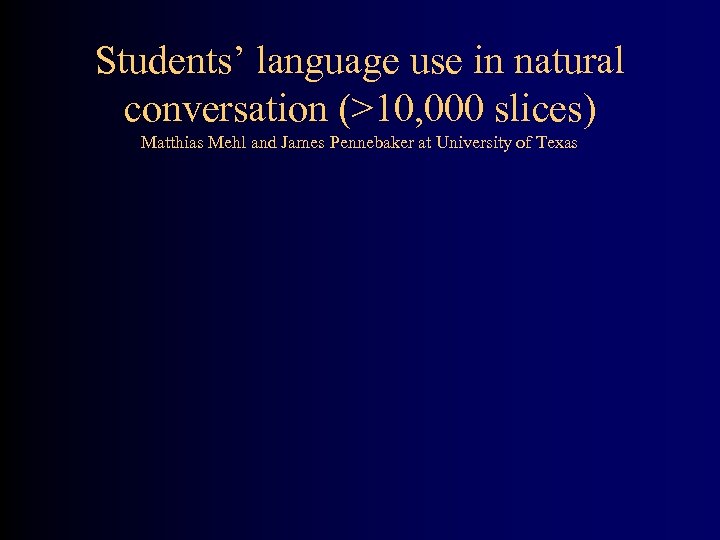 Students’ language use in natural conversation (>10, 000 slices) Matthias Mehl and James Pennebaker