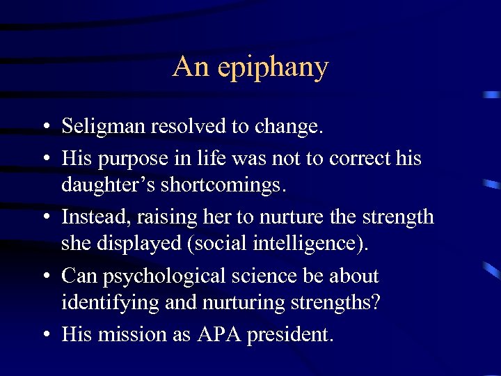 An epiphany • Seligman resolved to change. • His purpose in life was not