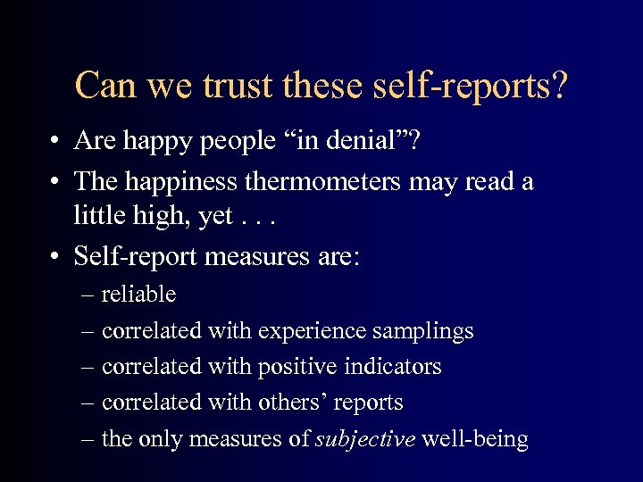 Can we trust these self-reports? • Are happy people “in denial”? • The happiness