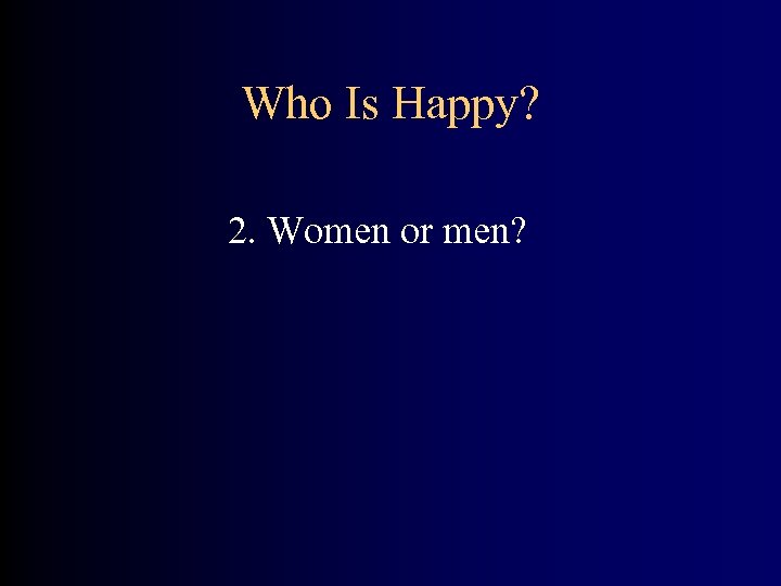 Who Is Happy? 2. Women or men? 