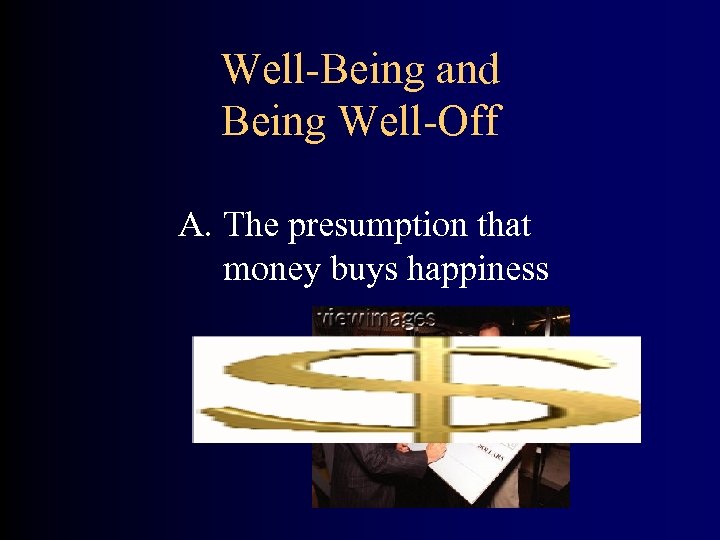 Well-Being and Being Well-Off A. The presumption that money buys happiness 