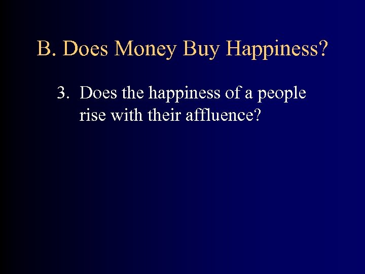 B. Does Money Buy Happiness? 3. Does the happiness of a people rise with